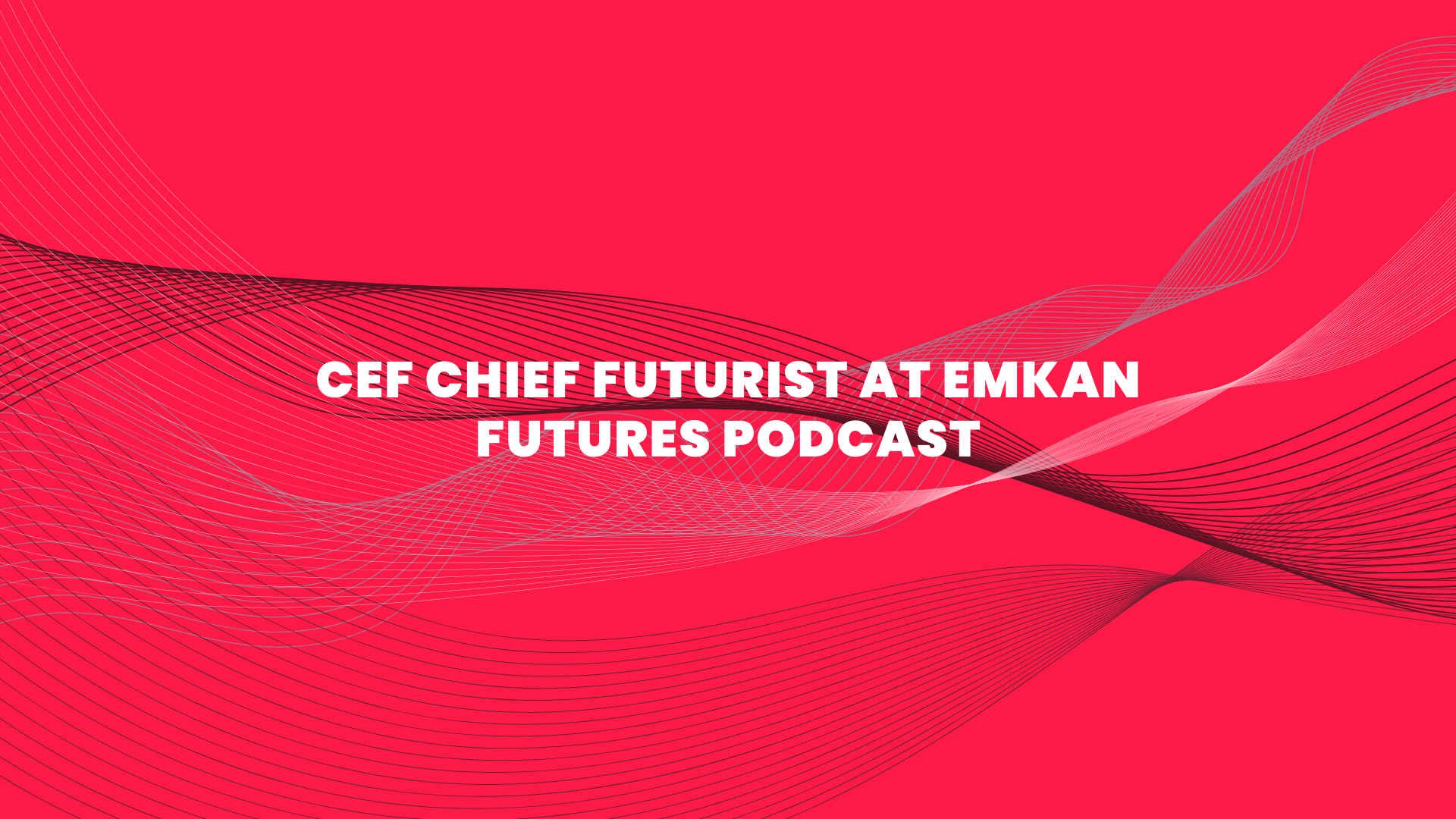 CEF Chief Futurist at EMKAN Futures Podcast
