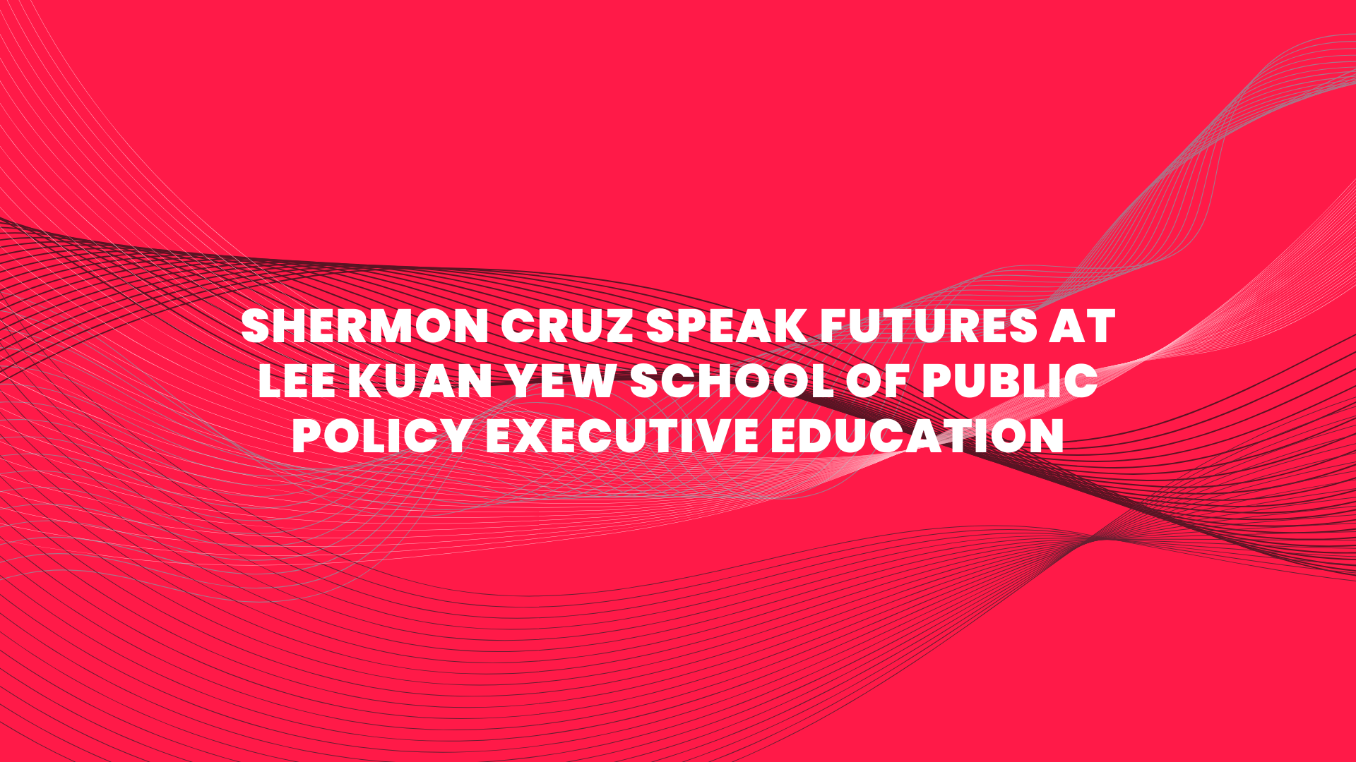 Shermon Cruz speak futures at Lee Kuan Yew School of Public Policy Executive Education