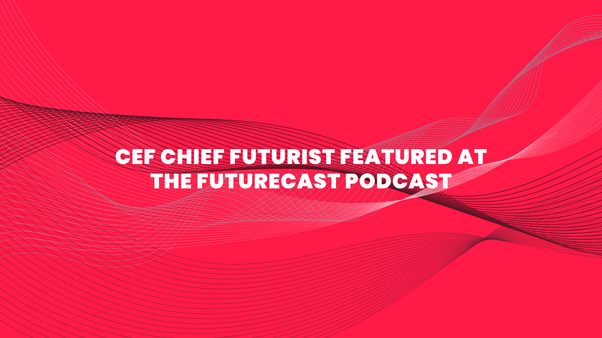 CEF Chief Futurist featured at the FutureCast Podcast