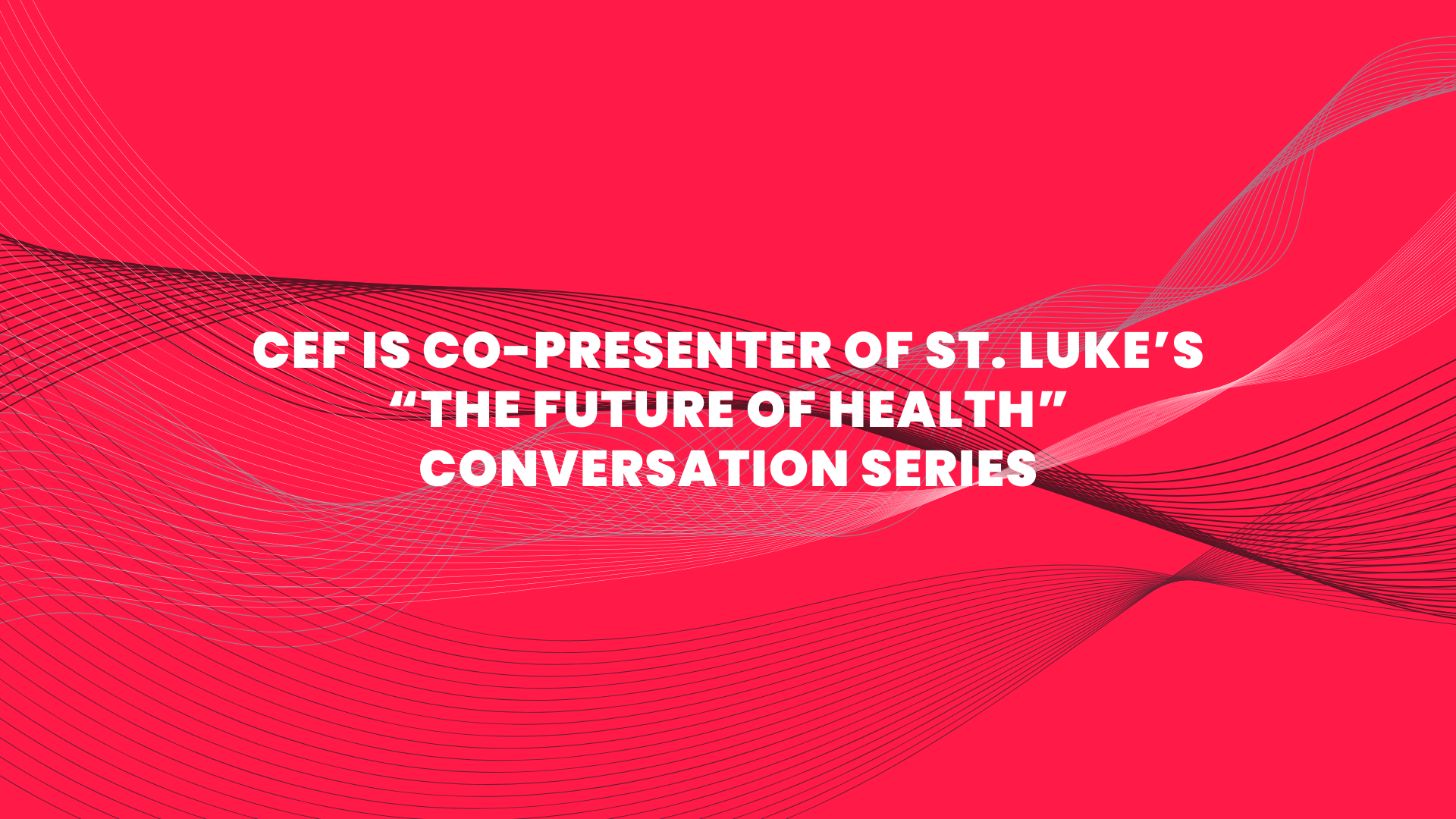 CEF is co-presenter of St. Luke’s “The Future of Health” Conversation Series