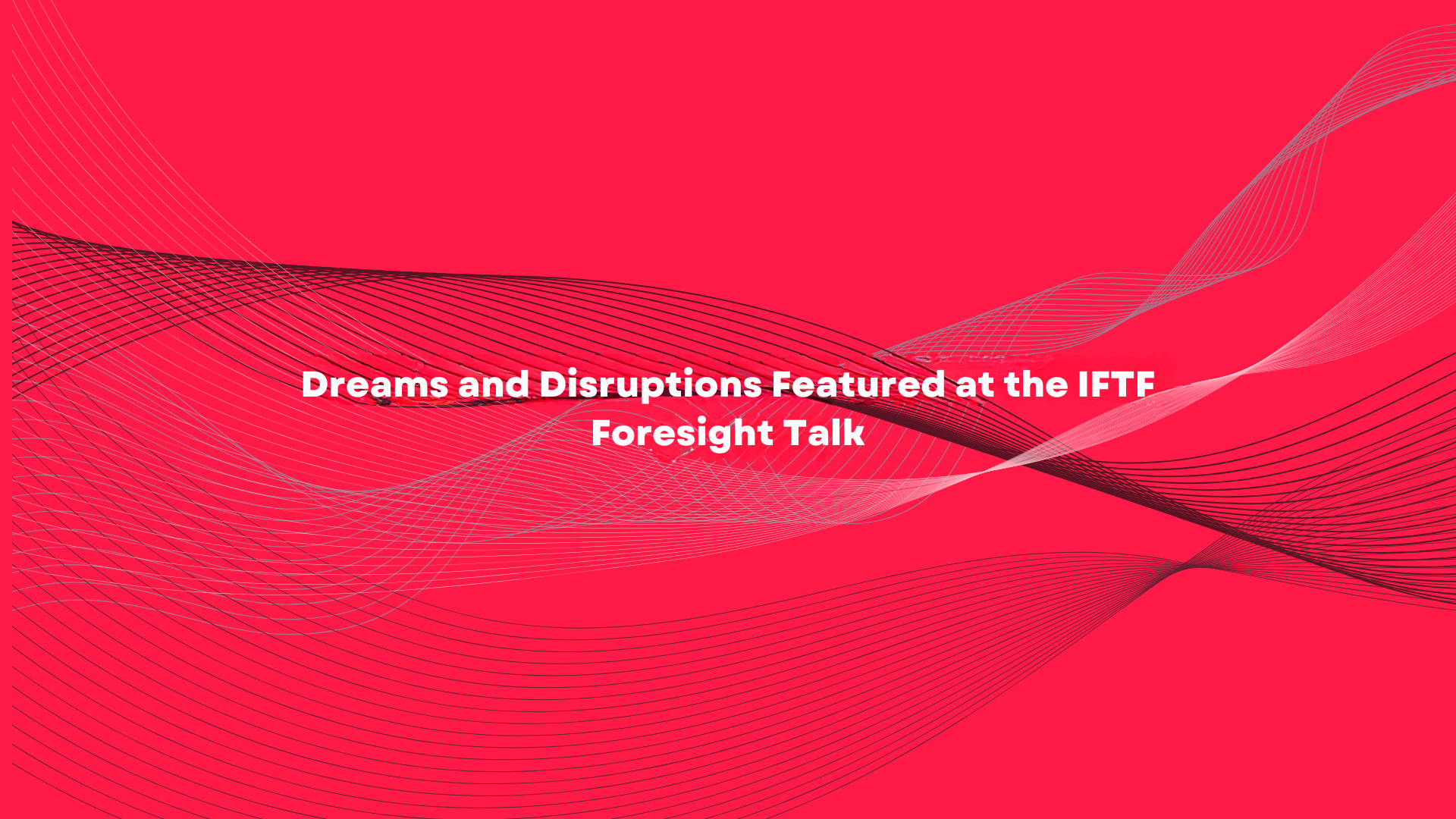 Dreams and Disruptions Featured at the IFTF Foresight Talk