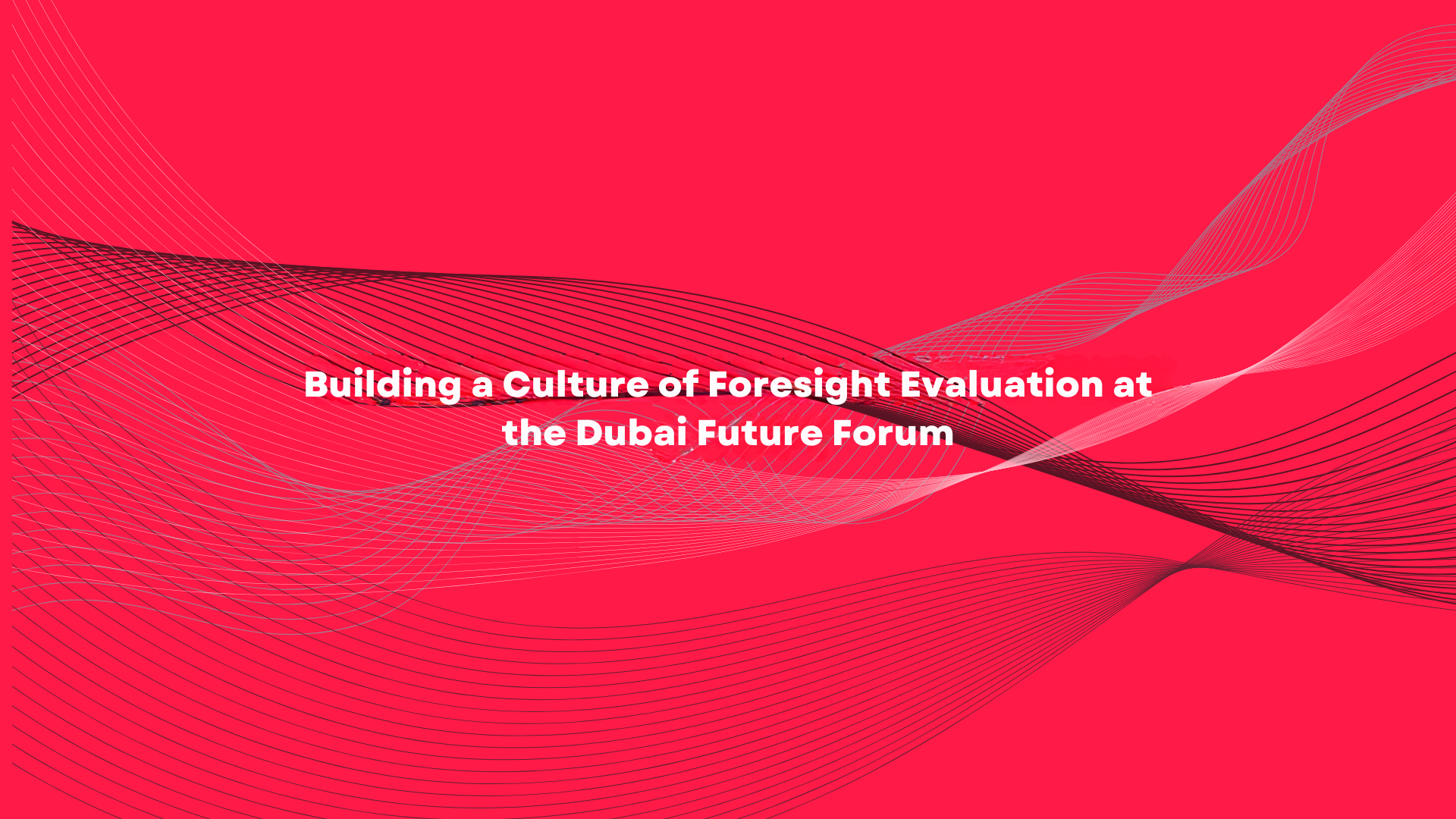 Building a Culture of Foresight Evaluation at the Dubai Future Forum