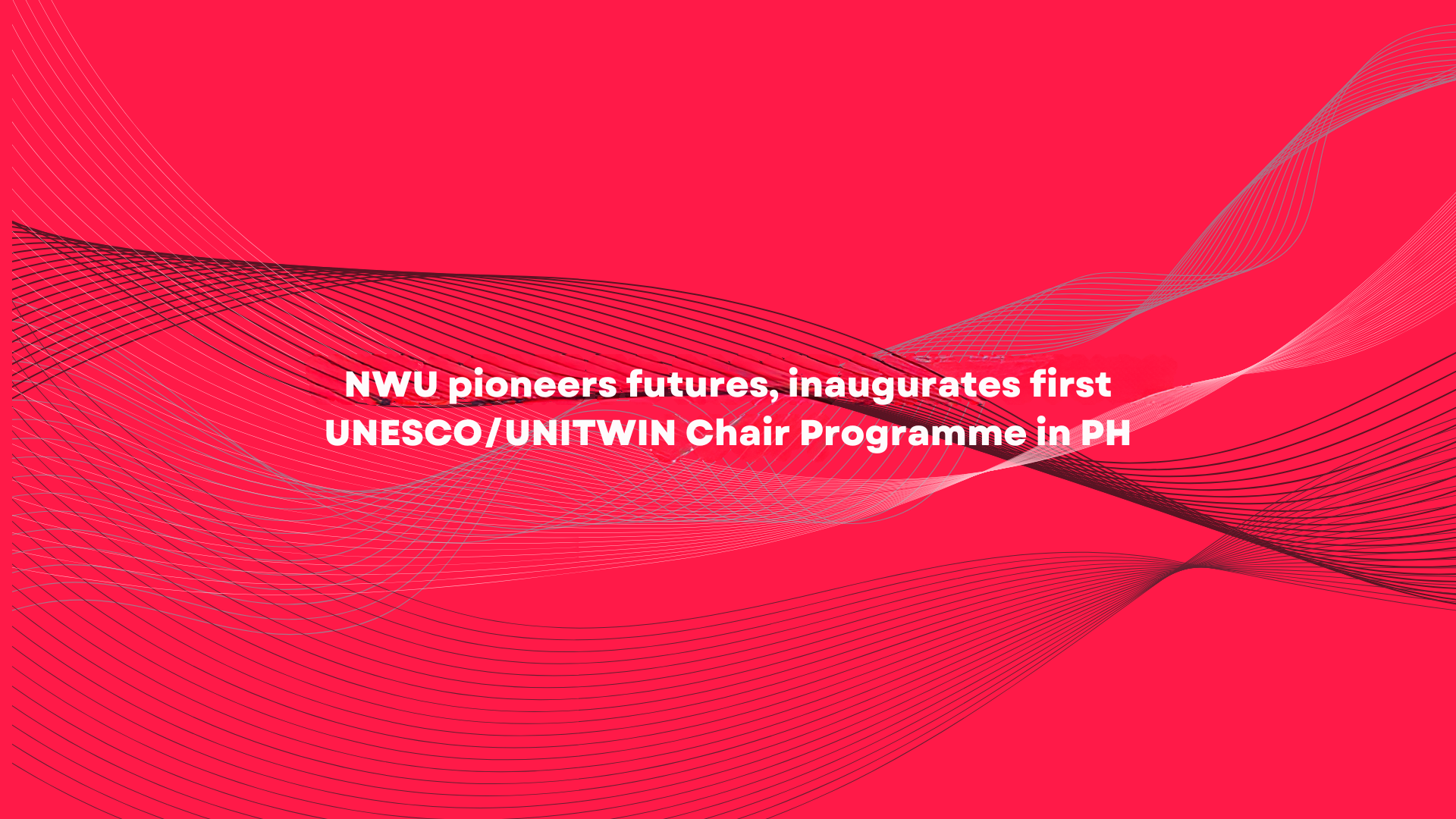 NWU pioneers futures, inaugurates first UNESCO/UNITWIN Chair Programme in PH